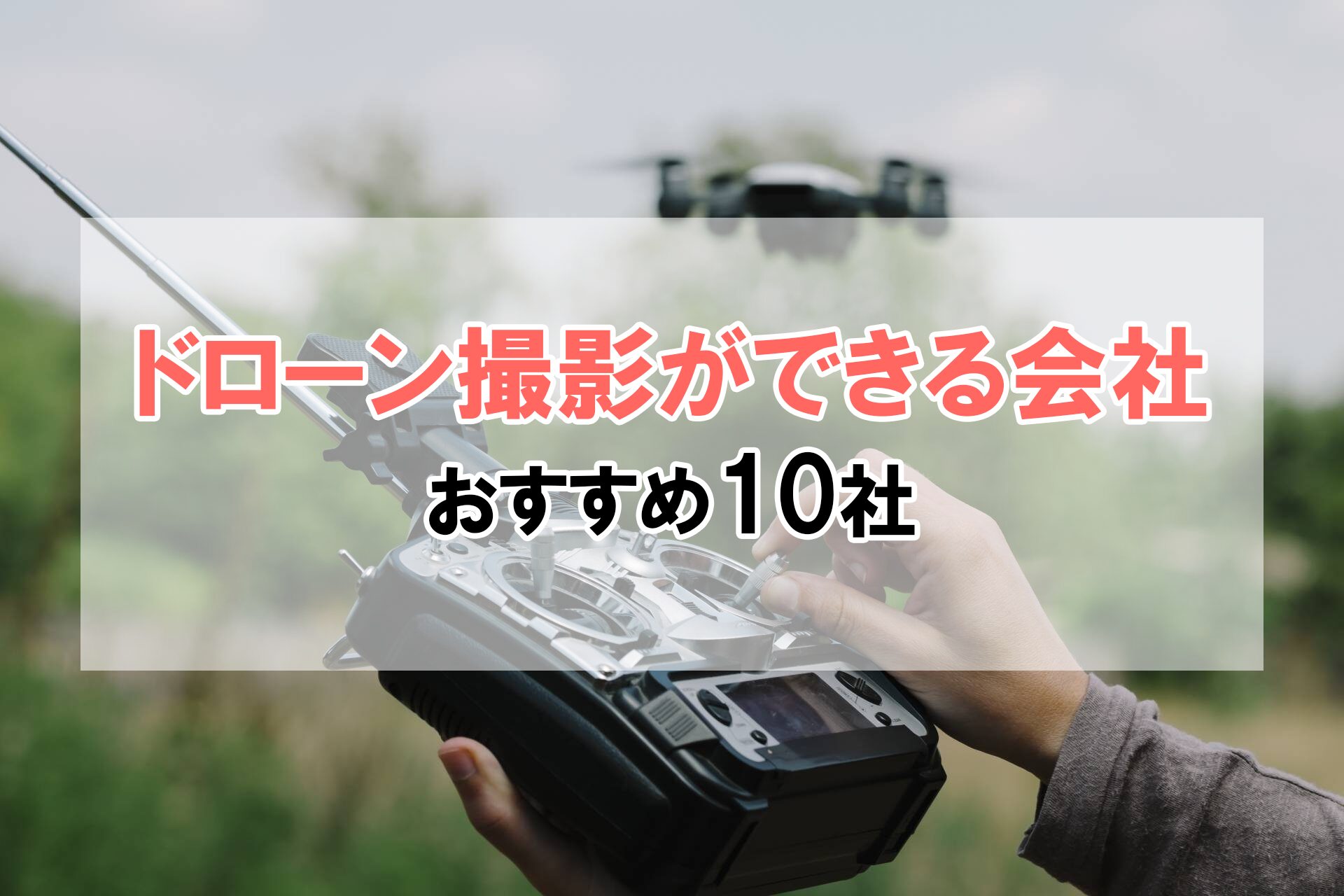 ドローン撮影ができる会社おすすめ10社！費用相場や選定ポイントも解説