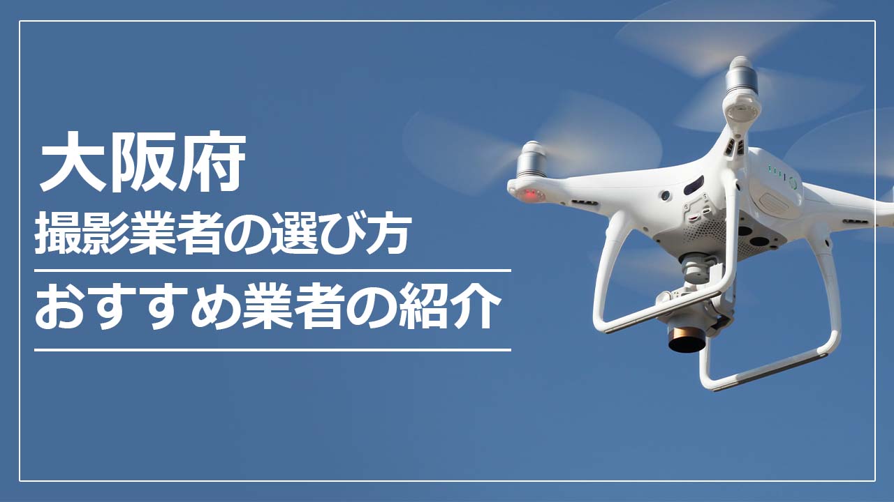 大阪府のドローン撮影・空撮業者の選び方＆おすすめ業者5選