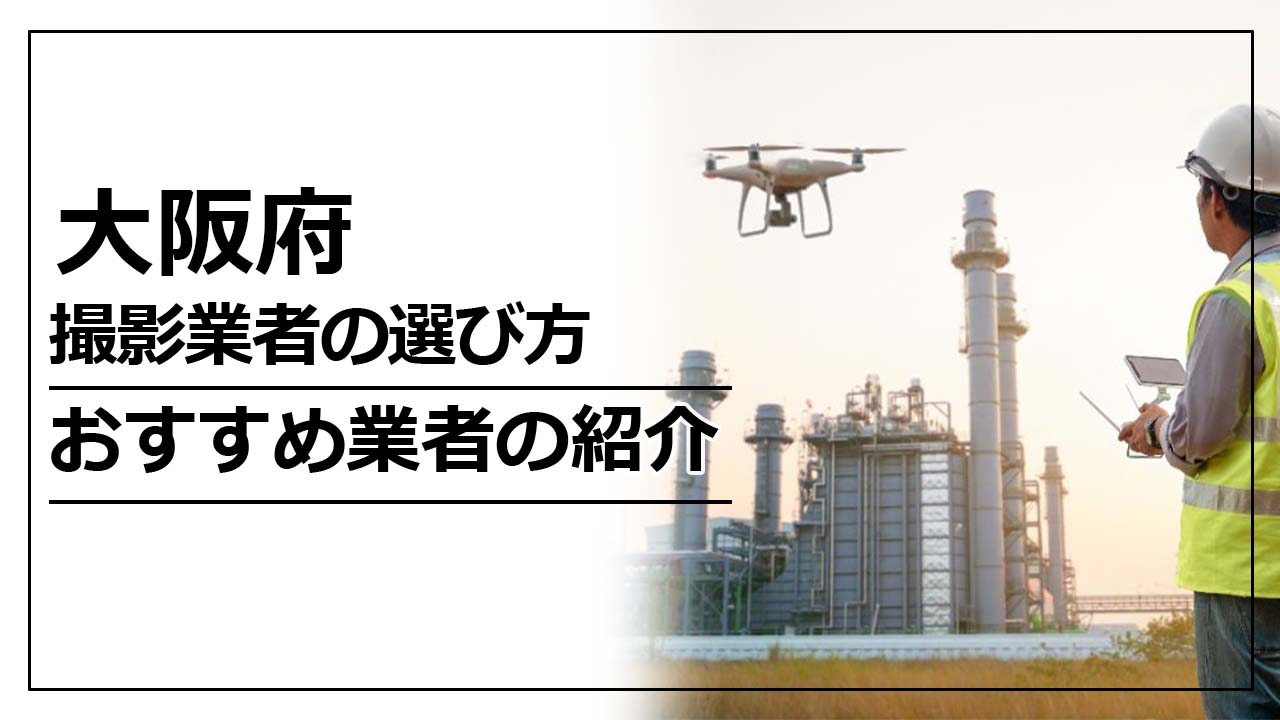 大阪府のドローン撮影・空撮業者の選び方＆おすすめ業者5選