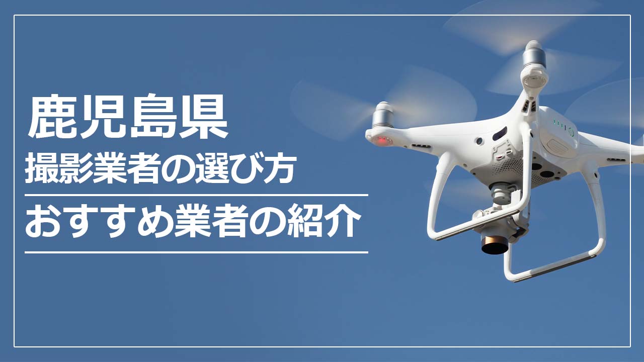 鹿児島県のドローン撮影・空撮業者の選び方＆おすすめ業者