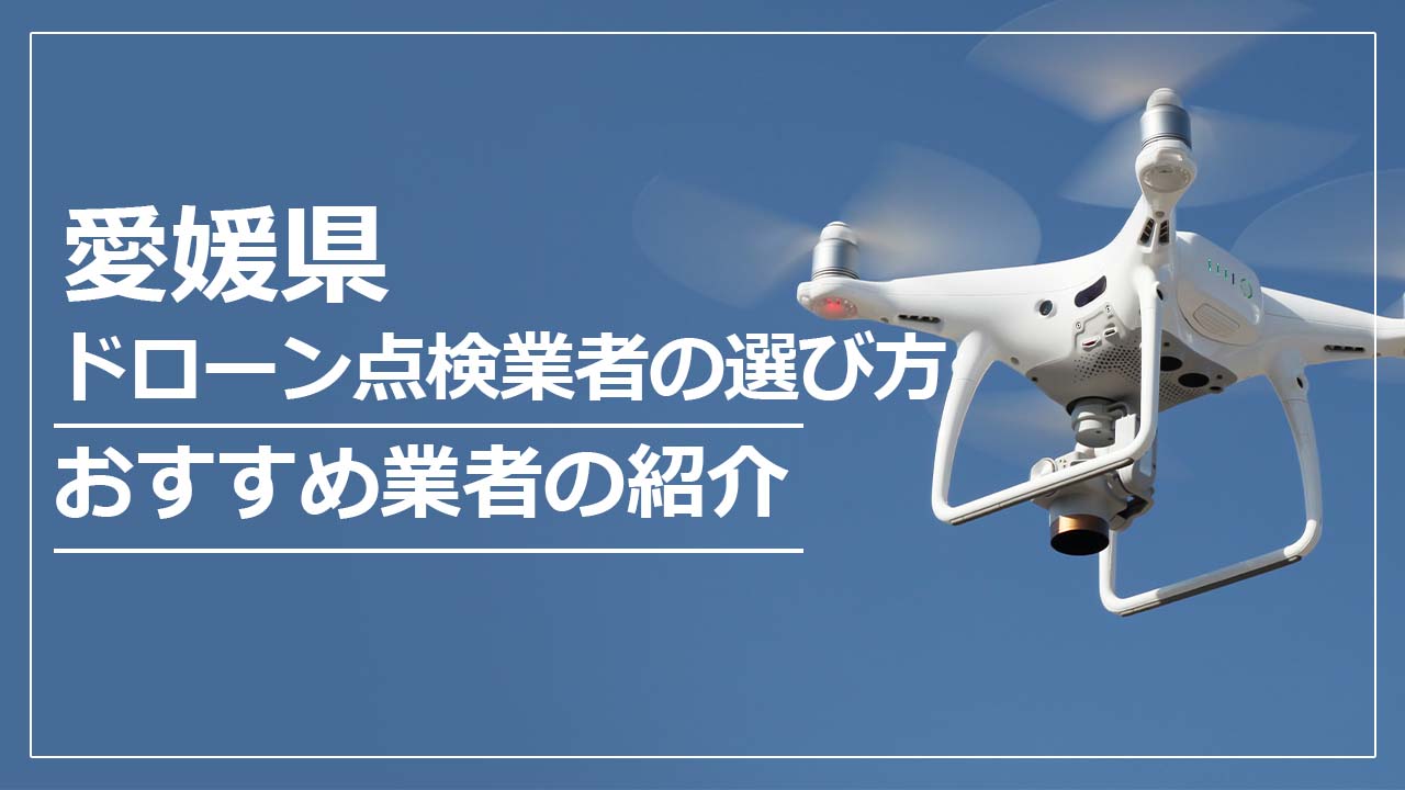 愛媛県のドローン点検業者の選び方＆おすすめ業者まとめ